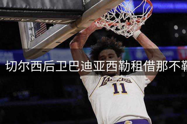 切尔西后卫巴迪亚西勒租借那不勒斯敲定