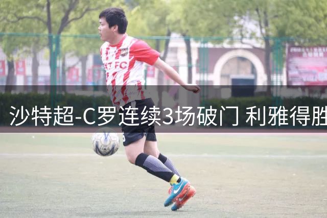 沙特超-C罗连续3场破门 利雅得胜利1-1布赖代先锋