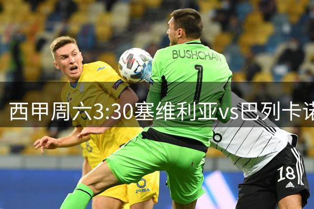 西甲周六3:30塞维利亚vs巴列卡诺，主场作战能否拿下关键三分？